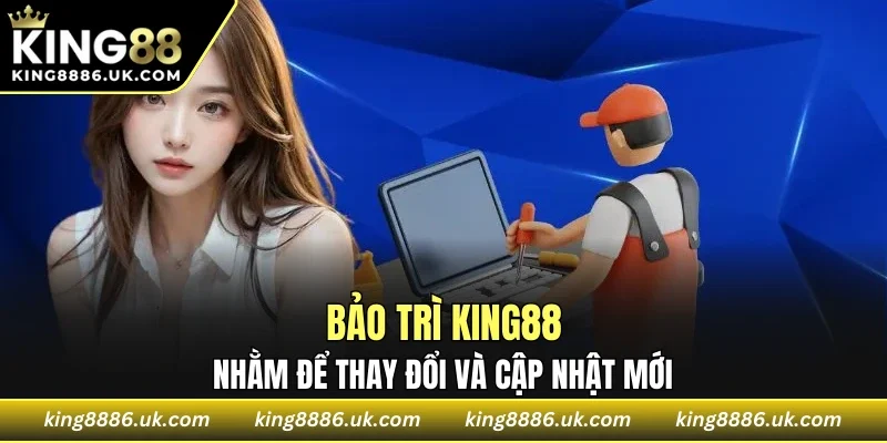 Bảo trì KING88 nhằm để thay đổi và cập nhật mới