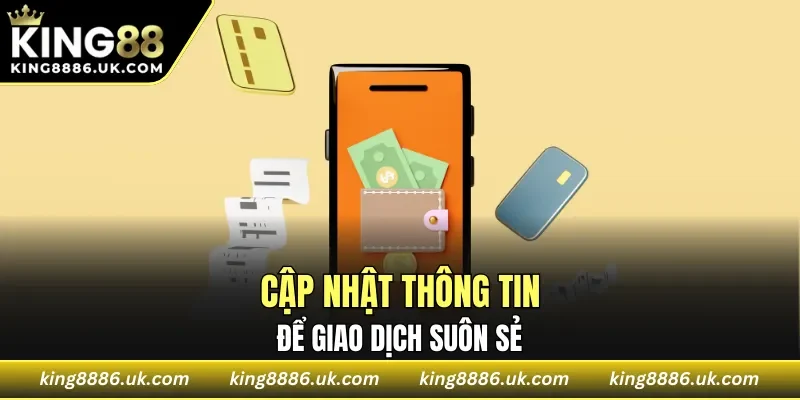 Cập nhật thông tin để giao dịch suôn sẻ