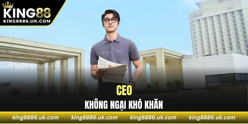 CEO không ngại khó khăn và thăng trầm