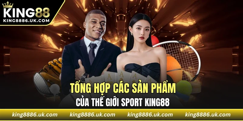 Chiêm ngưỡng một loạt sản phẩm thể thao KING88 đình đám