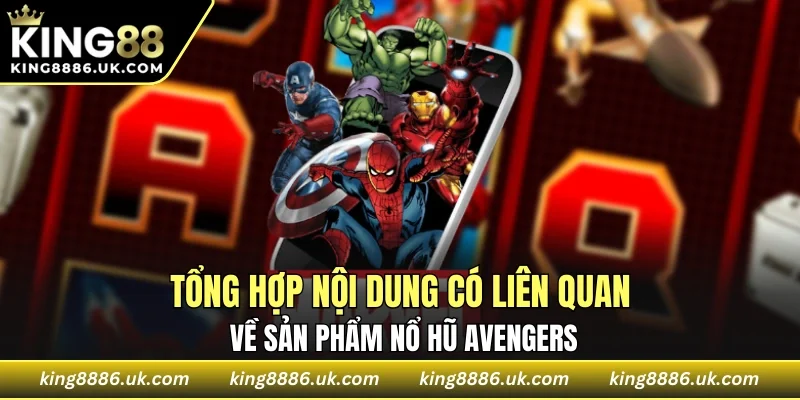 Giới thiệu sơ lược về sản phẩm nổ hũ Avengers