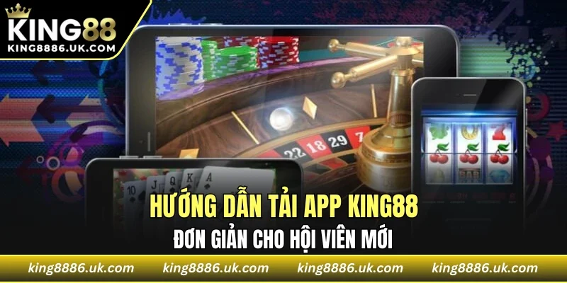 Hướng dẫn tải app KING88 đơn giản cho hội viên mới