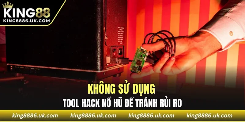 Không sử dụng tool hack nổ hũ để tránh rủi ro