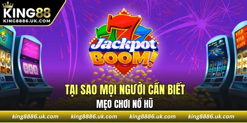 Lý do người chuyên nghiệp luôn áp dụng mẹo chơi nổ hũ