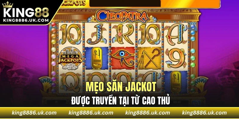 Mẹo săn Jackpot được truyền lại từ những bậc thầy làng slot