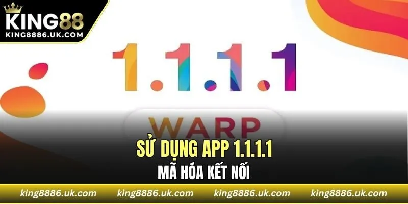 Sử dụng app 1.1.1.1 dùng để mã hóa kết nối