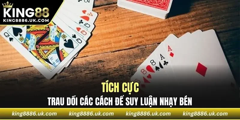 Tích cực trau dồi các cách để suy luận nhạy bén
